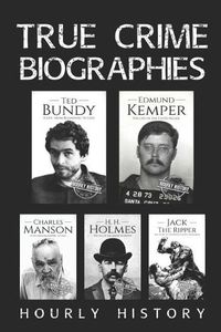 Cover image for True Crime Biographies: Ted Bundy, Edmund Kemper, H. H. Holmes, Charles Manson, Jack the Ripper