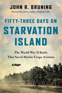 Cover image for Fifty-Three Days on Starvation Island: The World War II Battle That Saved Marine Corps Aviation