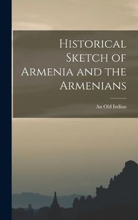 Cover image for Historical Sketch of Armenia and the Armenians