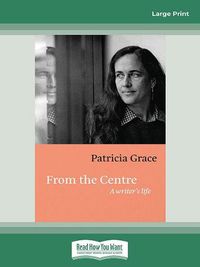 Cover image for From the Centre: Patricia Grace memoir