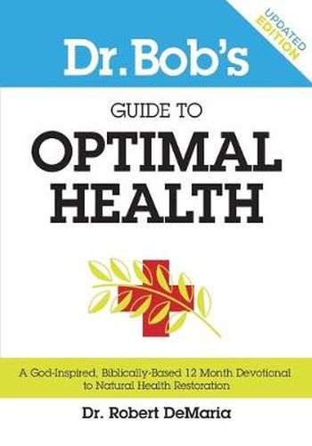 Cover image for Dr. Bob's Guide to Optimal Health: A God-Inspired, Biblically-Based 12 Month Devotional to Natural Health