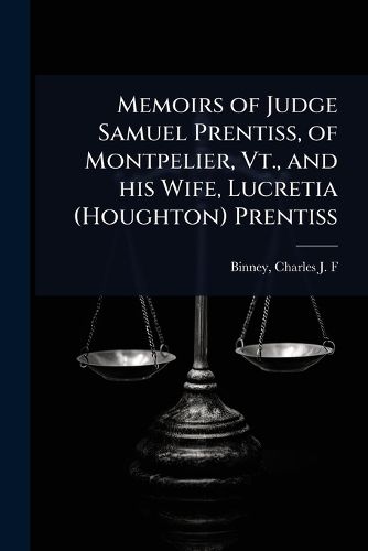 Cover image for Memoirs of Judge Samuel Prentiss, of Montpelier, Vt., and his Wife, Lucretia (Houghton) Prentiss
