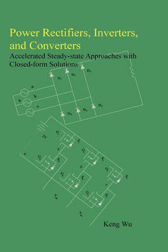 Cover image for Power Rectifiers, Inverters, and Converters - Accelerated Steady-state Approaches with Closed-form Solutions