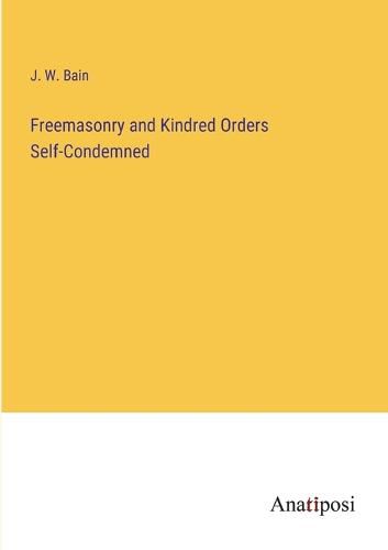 Freemasonry and Kindred Orders Self-Condemned