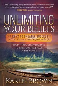 Cover image for Unlimiting Your Beliefs: 7 Keys to Greater Success in Your Personal and Professional Life; Told Through My Journey to the Toughest Race in the World