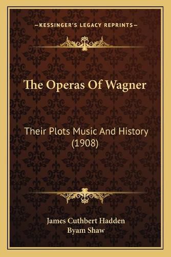 Cover image for The Operas of Wagner: Their Plots Music and History (1908)