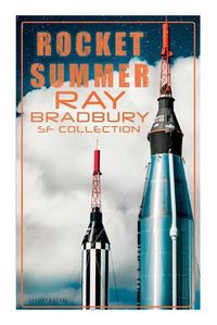 Cover image for Rocket Summer: Ray Bradbury SF Collection (Illustrated): Space Stories: Jonah of the Jove-Run, Zero Hour, Rocket Summer, Lorelei of the Red Mist