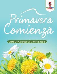 Cover image for Primavera Comienza: Libro De Colorear De Chicas Edad 5