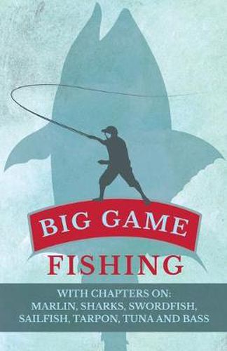 Cover image for Big Game Fishing - With Chapters on: Marlin, Sharks, Swordfish, Sailfish, Tarpon, Tuna and Bass