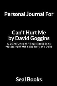 Cover image for Personal Journal for Can't Hurt Me by David Goggins: A Blank Lined Writing Notebook to Master Your Mind and Defy the Odds