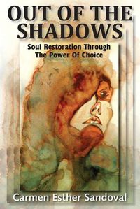 Cover image for Out of the Shadows: Soul Restoration Through the Power of Choice