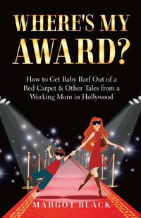 Cover image for Where's My Award?: How to Get Baby Barf out of a Red Carpet & Other Tales from a Working Mom in Hollywood