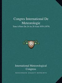 Cover image for Congres International de Meteorologie: Tenu a Paris Du 24 Au 28 Aout 1878 (1879)