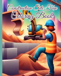 Cover image for Construction Site Fun Coloring Book For Kids