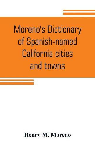 Cover image for Moreno's dictionary of Spanish-named California cities and towns