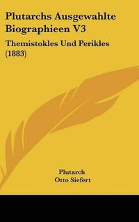 Cover image for Plutarchs Ausgewahlte Biographieen V3: Themistokles Und Perikles (1883)