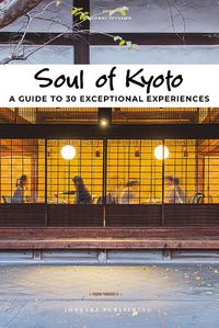 Cover image for Soul of Kyoto: A Guide to 30 Exceptional Experiences