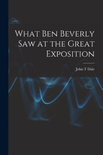 Cover image for What Ben Beverly saw at the Great Exposition