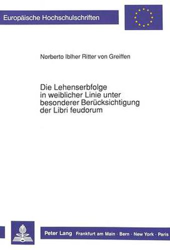 Cover image for Die Lehenserbfolge in Weiblicher Linie Unter Besonderer Beruecksichtigung Der Libri Feudorum