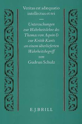 Veritas est adaequatio intellectus et rei: Untersuchungen zur Wahrheitslehre des Thomas von Aquin und zur Kritik Kants an einem uberlieferten Wahrheitsbegriff