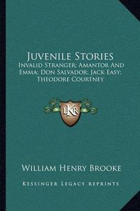 Cover image for Juvenile Stories: Invalid Stranger; Amantor and Emma; Don Salvador; Jack Easy; Theodore Courtney