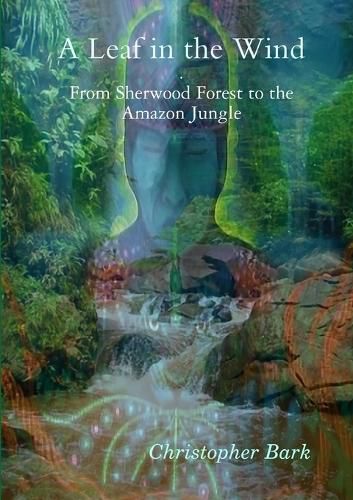 Cover image for A Leaf in the Wind - from Sherwood Forest to the Amazon Jungle.