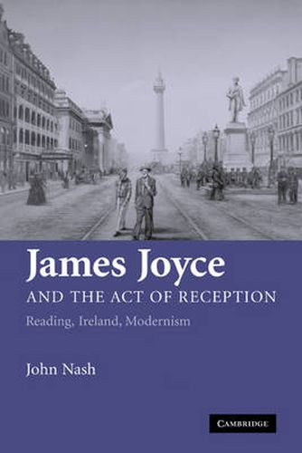 Cover image for James Joyce and the Act of Reception: Reading, Ireland, Modernism