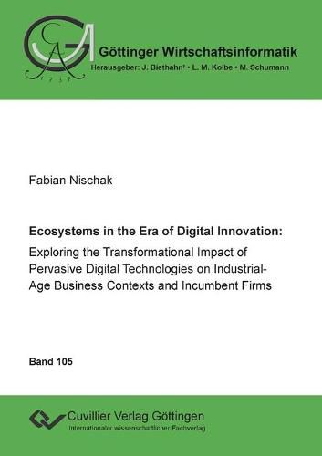 Cover image for Ecoystems in the Era of Digital Innovation: Exploring the Transformational Impact of Pervasive Digital Technologies on Industrial-Age Business Contexts and Incumbent Firms