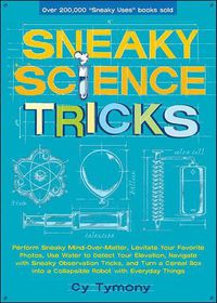 Cover image for Sneaky Science Tricks: Perform Sneaky Mind-Over-Matter, Levitate Your Favorite Photos, Use Water to Detect Your Elevation