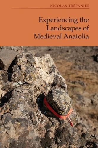 Cover image for Experiencing the Landscapes of Medieval Anatolia