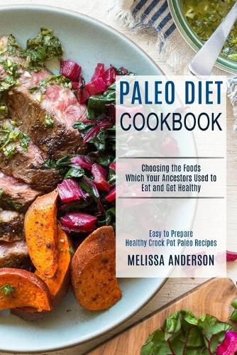 Cover image for Paleo Diet Cookbook: Choosing the Foods Which Your Ancestors Used to Eat and Get Healthy (Easy to Prepare Healthy Crock Pot Paleo Recipes)