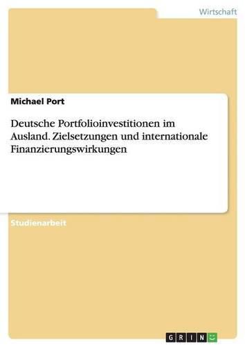 Deutsche Portfolioinvestitionen im Ausland. Zielsetzungen und internationale Finanzierungswirkungen