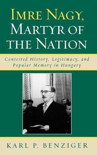 Cover image for Imre Nagy, Martyr of the Nation: Contested History, Legitimacy, and Popular Memory in Hungary