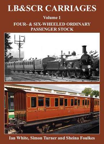 Cover image for LB&SCR Carriages Volume 1: Four and Six-wheeled Ordinary Passenger Stock