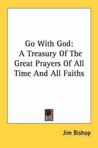 Cover image for Go with God: A Treasury of the Great Prayers of All Time and All Faiths