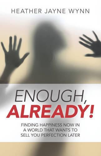 Cover image for Enough, Already! - Finding Happiness Now in a World That Wants to Sell You Perfection Later