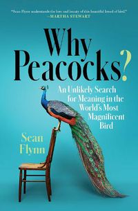 Cover image for Why Peacocks?: An Unlikely Search for Meaning in the World's Most Magnificent Bird