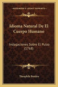 Cover image for Idioma Natural de El Cuerpo Humano: Indagaciones Sobre El Pulso (1768)