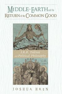 Cover image for Middle-Earth and the Return of the Common Good: J. R. R. Tolkien and Political Philosophy