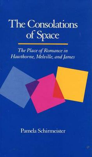 Cover image for The Consolations of Space: The Place of Romance in Hawthorne, Melville, and James