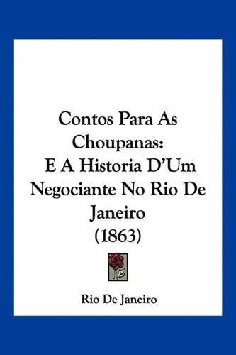 Cover image for Contos Para as Choupanas: E a Historia D'Um Negociante No Rio de Janeiro (1863)