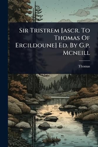 Cover image for Sir Tristrem [ascr. To Thomas Of Ercildoune] Ed. By G.p. Mcneill