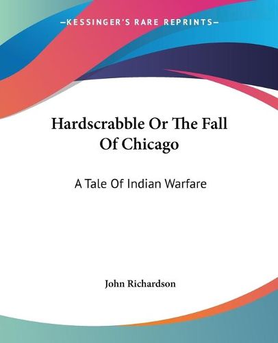 Cover image for Hardscrabble Or The Fall Of Chicago: A Tale Of Indian Warfare