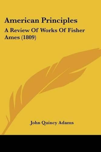 Cover image for American Principles: A Review of Works of Fisher Ames (1809)