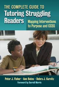 Cover image for The Complete Guide to Tutoring Struggling Readers: Mapping Interventions to Purpose and CCSS