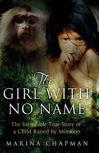 Cover image for The Girl with No Name: The Incredible True Story of a Child Raised by Monkeys