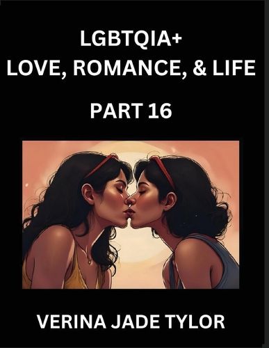 Cover image for LGBTQIA+ Love, Romance, Sex, and Life (Part 16)- Queer Voices, Resilient Lives, Short Essays on Rights, Social Life, Experiences and Challenges of Being Lesbian, Gay, Queer and Non-binary, Identity, and Liberation, Fight for Rainbow Pride Equality