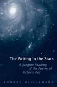 Cover image for The Writing in the Stars: A Jungian Reading of the Poetry of Octavio Paz