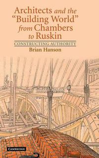 Cover image for Architects and the 'Building World' from Chambers to Ruskin: Constructing Authority