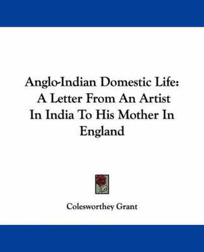 Cover image for Anglo-Indian Domestic Life: A Letter from an Artist in India to His Mother in England